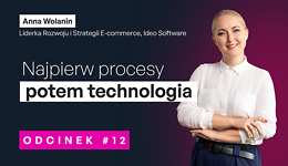 Najpierw procesy, potem technologia. </br>Anna Wolanin o AI, e-commerce i cyfrowych „supermocach” handlowców