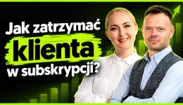 Subskrypcja to dopiero początek. Jak zatrzymać klienta i nie tracić przychodów?